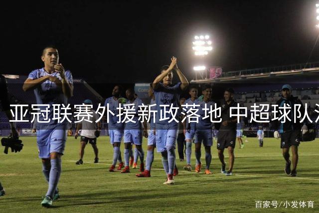亚冠联赛外援新政落地 中超球队注册名额增至7人