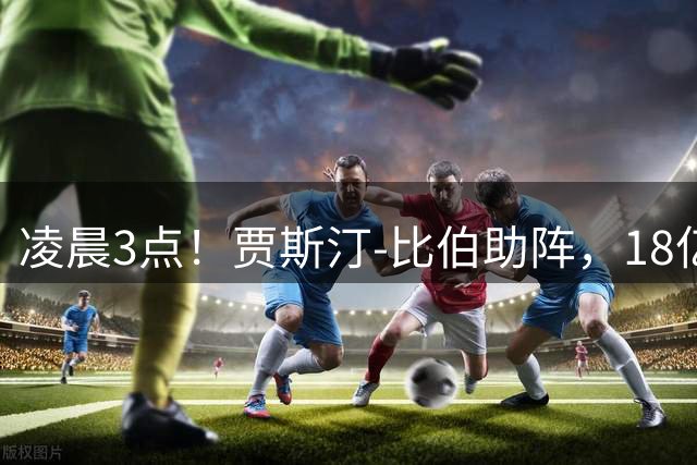 凌晨3点！贾斯汀-比伯助阵，18亿球迷围观，阿根廷冲击两连冠！CCTV5直播