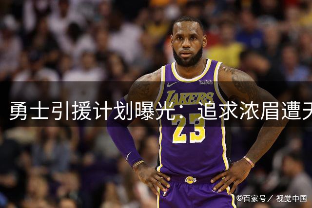 勇士引援计划曝光：追求浓眉遭天价索要 詹姆斯加盟可能性骤降