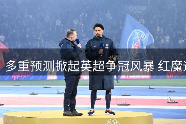 多重预测掀起英超争冠风暴 红魔逆袭背后暗藏玄机