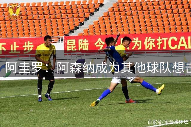 阿圭罗：阿森纳成为其他球队想击败的目标 会把维拉列入争冠行列
